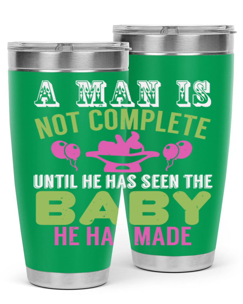 A man is not complete until he has seen the baby Style 155#- baby- tumbler