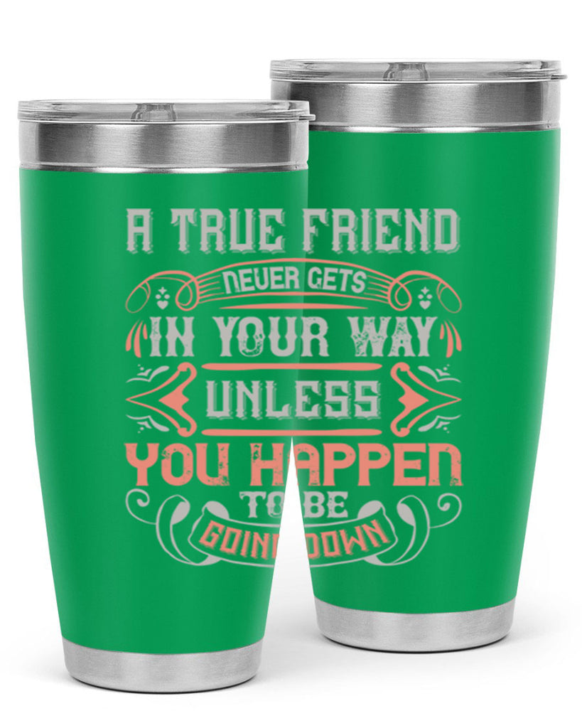 A true friend never gets in your way unless you happen to be going down Style 111#- Best Friend- Tumbler