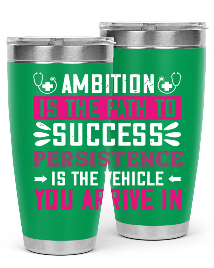 Ambition is the path to success persistence is the vehicle you arrive in Style 230#- nurse- tumbler