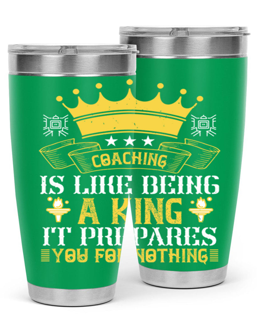 Coaching is like being a king It prepares you for nothing Style 45#- coaching- tumbler