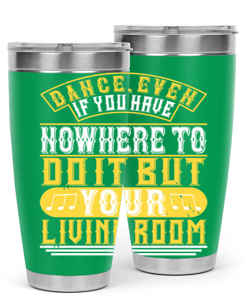 Dance even if you have nowhere to do it but your living room 7#- dance- Tumbler