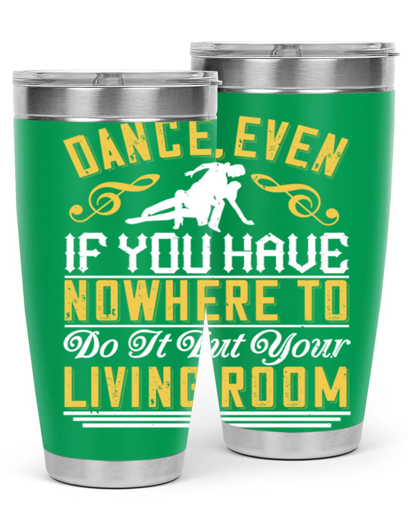 Dance even if you have nowhere to do it but your living room 8#- dance- Tumbler