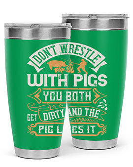 Don’t wrestle with pigs You both get dirty and the pig likes it Style 86#- pig- Tumbler