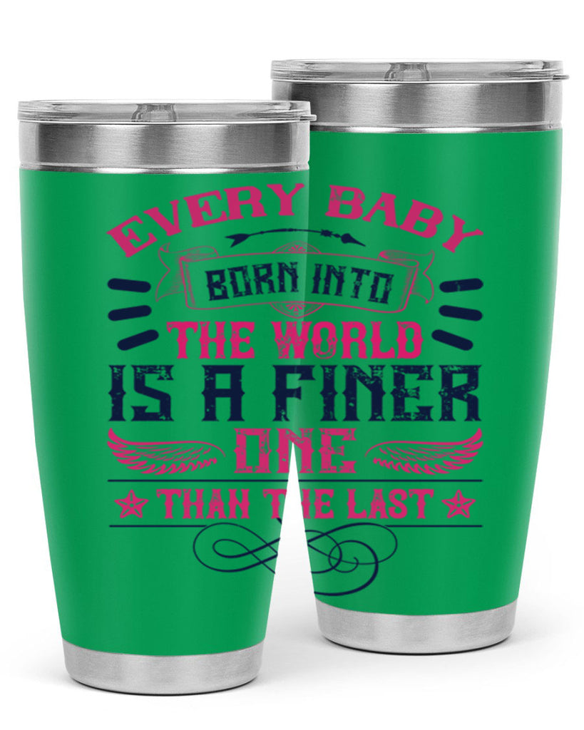 Every baby born into the world is a finer one than the last Style 125#- baby- tumbler