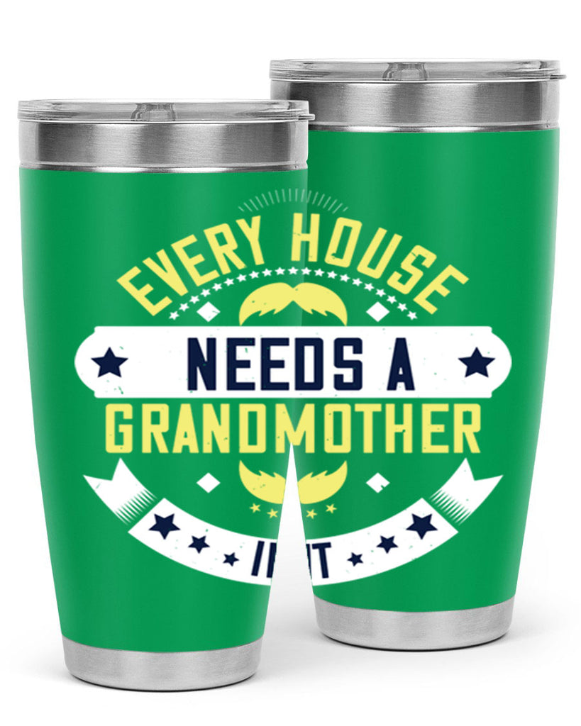 Every house needs a grandmother in it 91#- grandma - nana- Tumbler