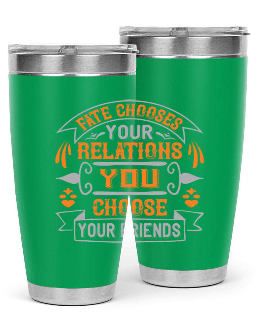 Fate chooses your relations you choose your friends Style 105#- Best Friend- Tumbler