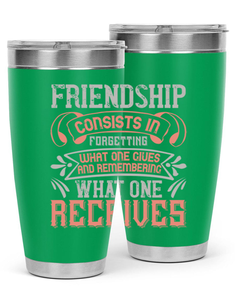 Friendship consists in forgetting what one gives and remembering what one receives Style 97#- Best Friend- Tumbler