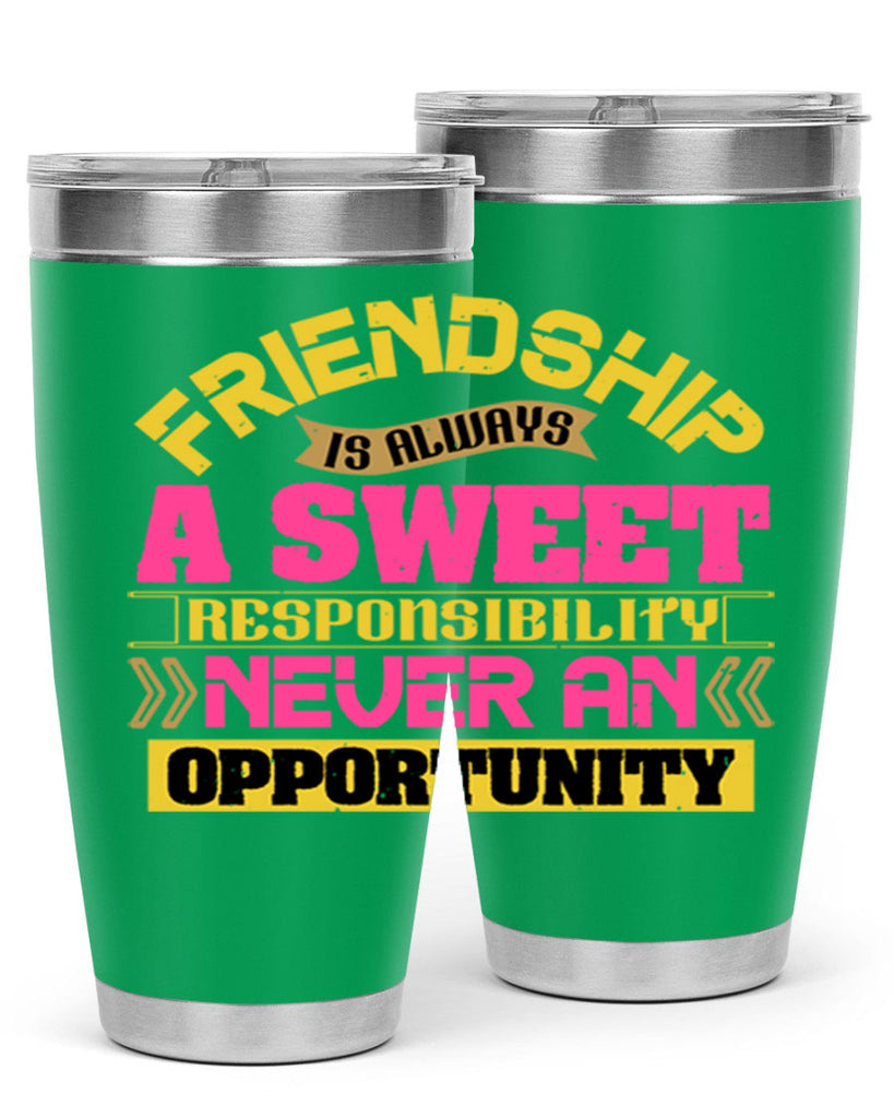 Friendship is always a sweet responsibility never an opportunity Style 106#- Best Friend- Tumbler