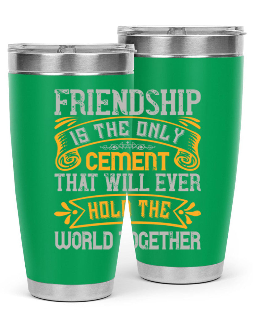 Friendship is the only cement that will ever hold the world together Style 89#- Best Friend- Tumbler