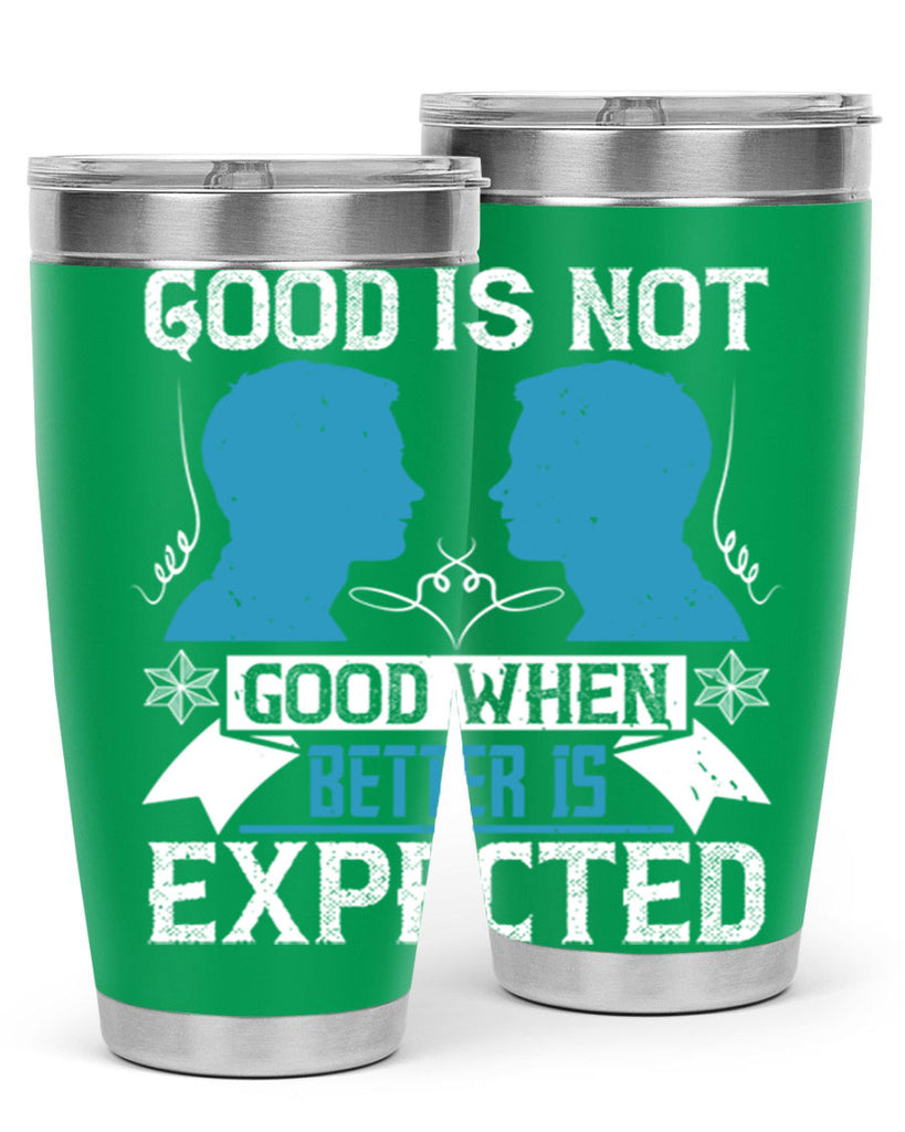 Good is not good when better is expected Style 34#- coaching- tumbler