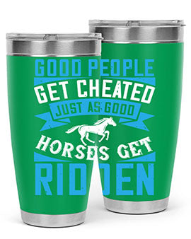 Good people get cheated just as good horses get ridden Style 53#- horse- Tumbler