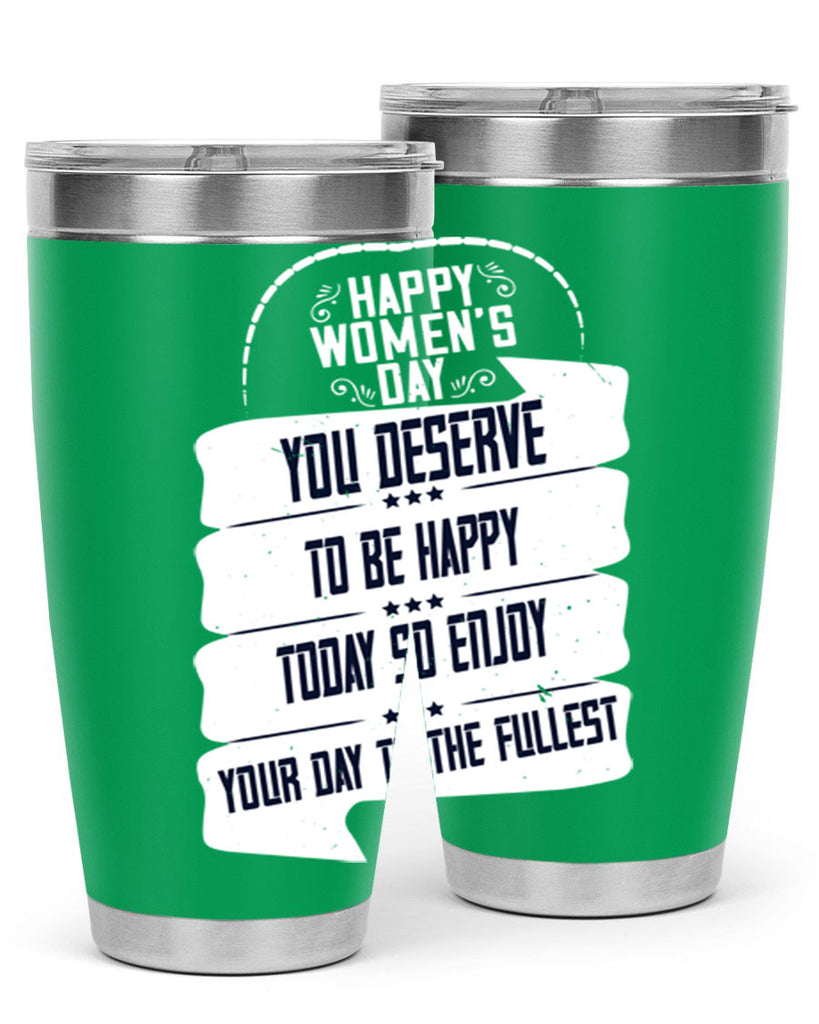 Happy Womens Day You deserve to be happy today so enjoy your day to the fullest Style 67#- womens day- Tumbler