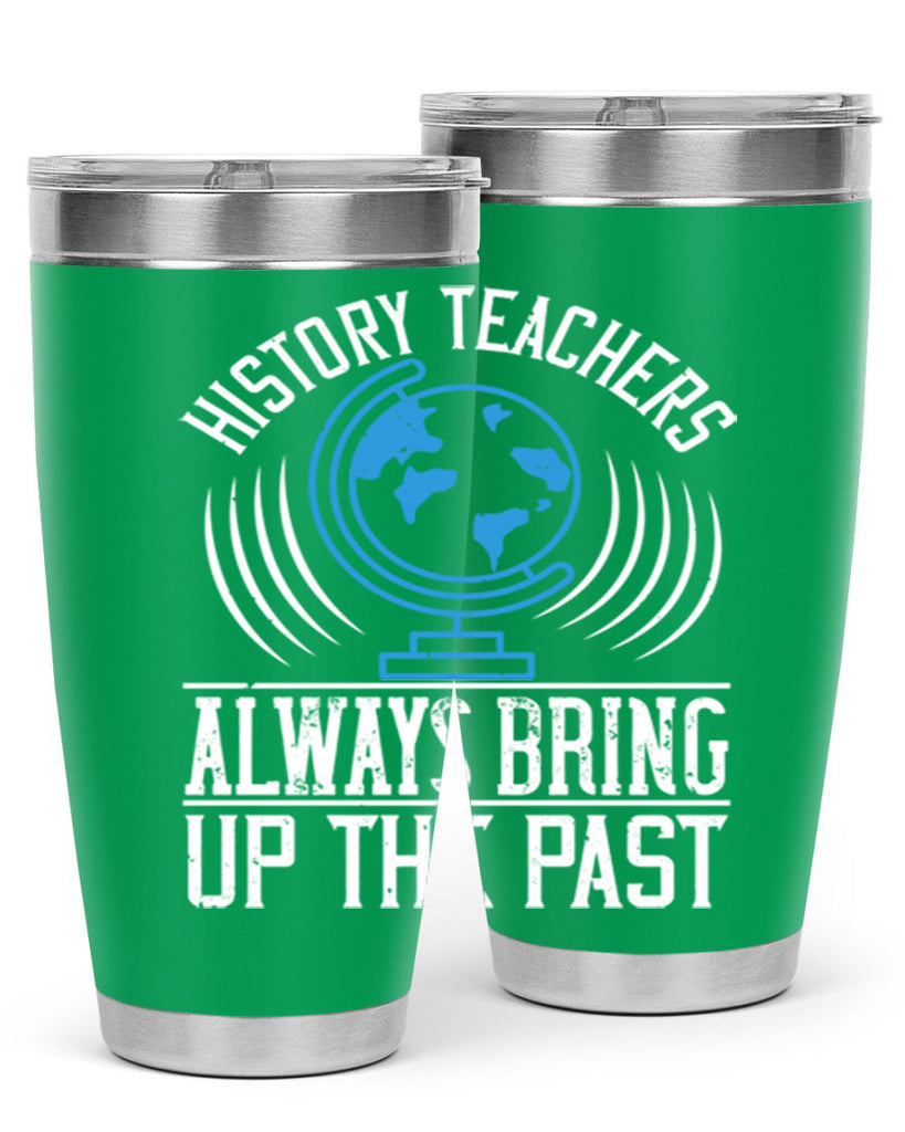 History Teachers Always Bring Up The Past Style 105#- teacher- tumbler