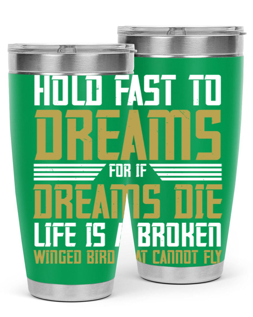 Hold fast to dreams for if dreams die life is a broken winged bird Style 63#- womens day- Tumbler