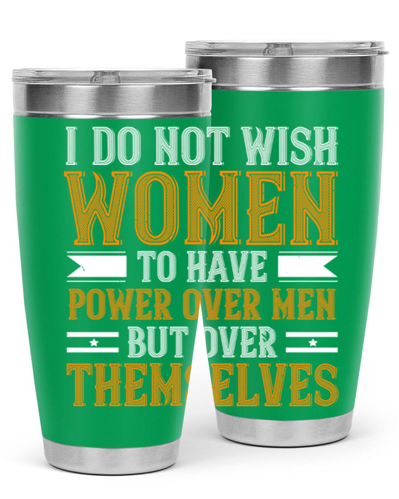 I do not wish women to have power over men but over themselves Style 61#- womens day- Tumbler