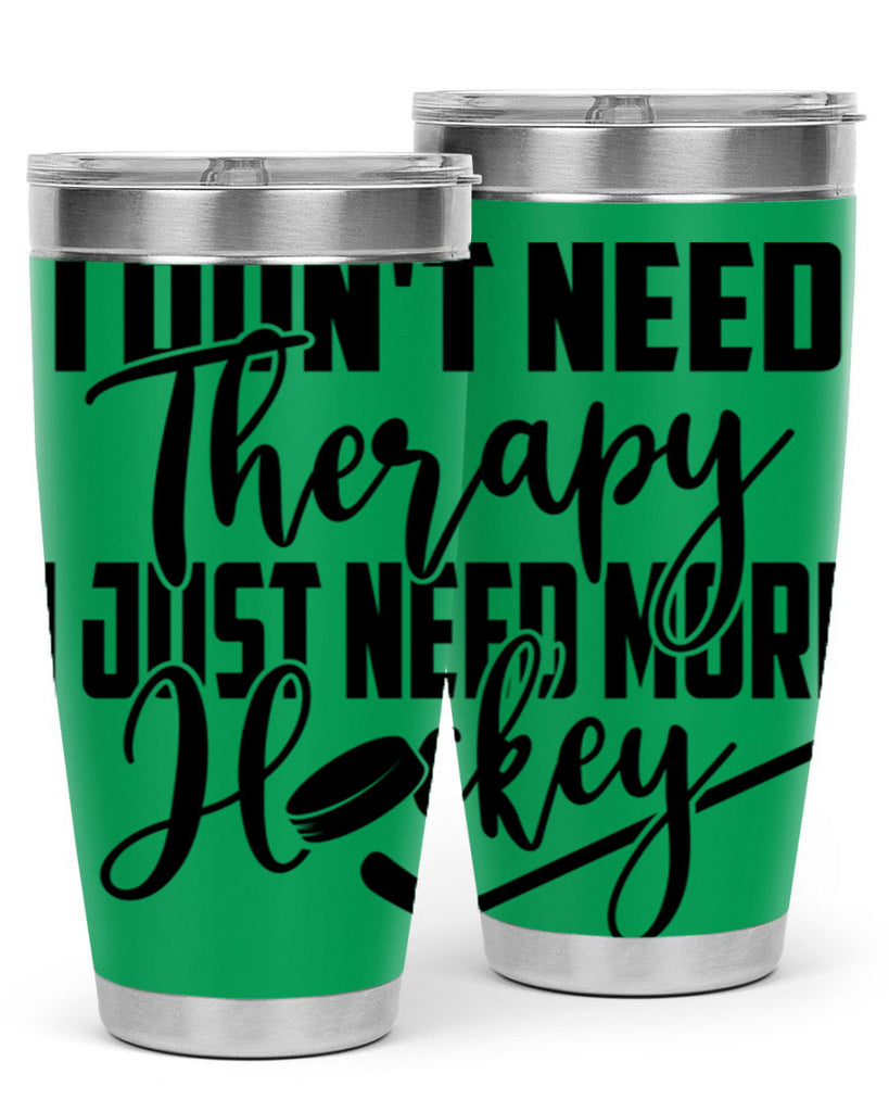 I dont need therapy I just need more hockey 1137#- hockey- Tumbler