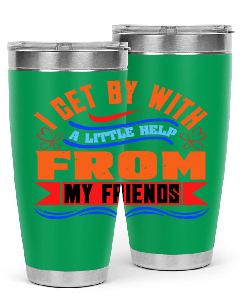 I get by with a little help from my friends Style 98#- Best Friend- Tumbler