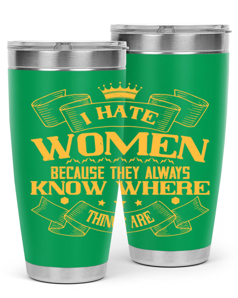 I hate women because they always know where things are Style 57#- womens day- Tumbler