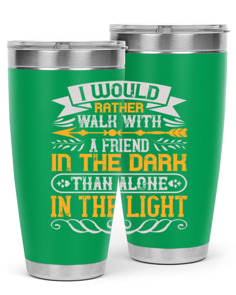 I would rather walk with a friend in the dark than alone in the light Style 83#- Best Friend- Tumbler