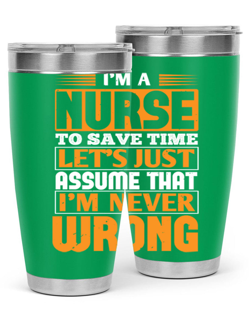 I’m a nurse to save time let’s just assume that i’m never wrong Style 298#- nurse- tumbler