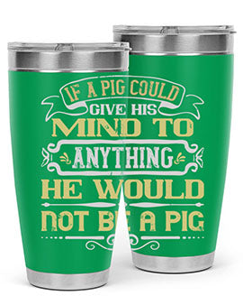 If a pig could give his mind to anything he would not be a pig Style 58#- pig- Tumbler