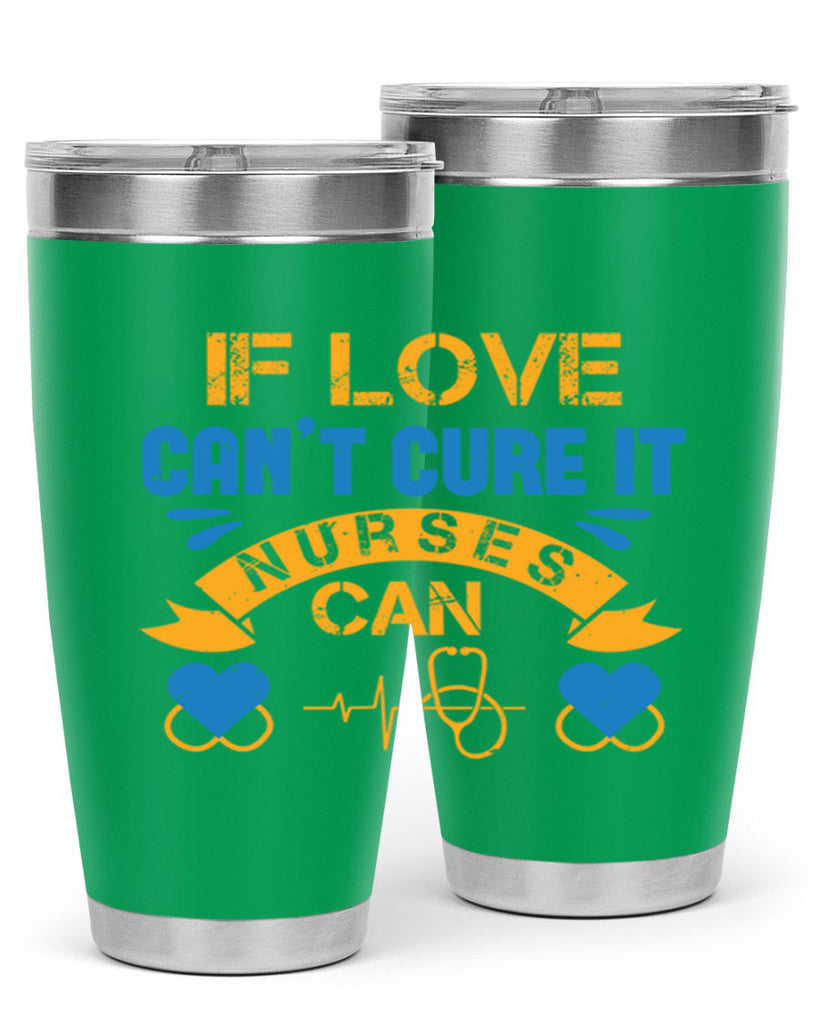 If love can’t cure it Nurses can Style 311#- nurse- tumbler