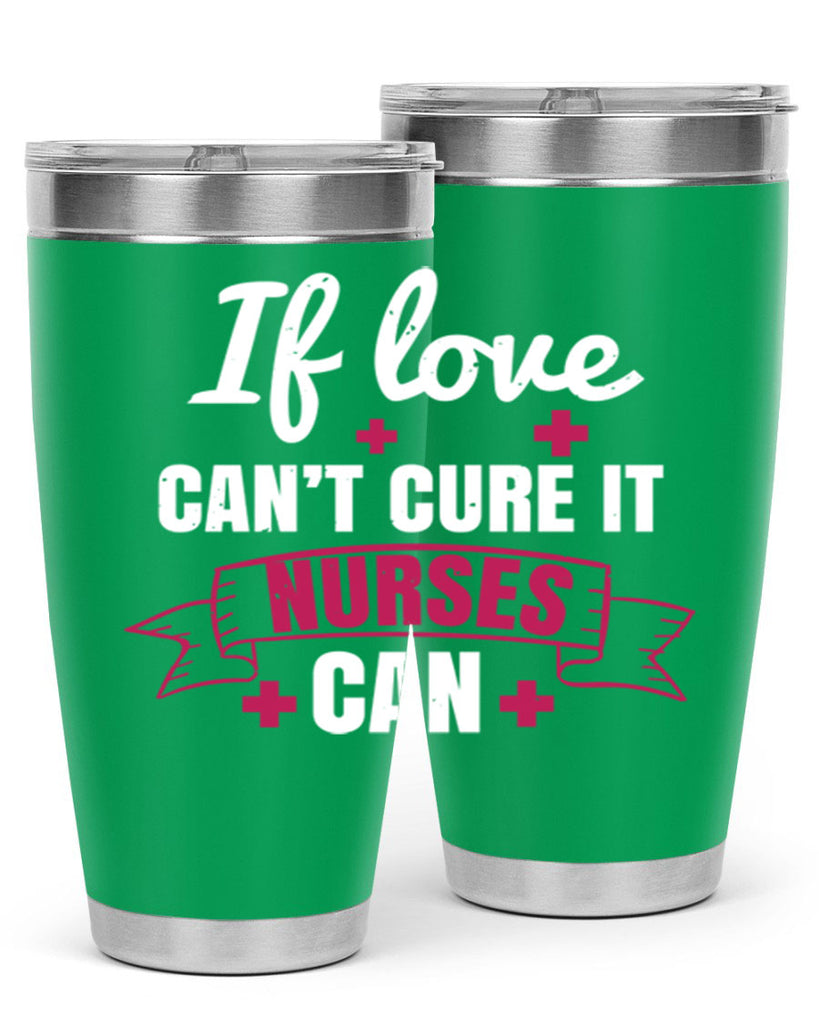 If love can’t cure it nurses can Style 313#- nurse- tumbler