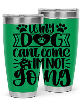 If my Dog Cant Come Im not Going Style 19#- dog- Tumbler