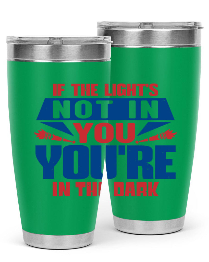 If the lights not in you youre in the dark Style 14#- Fourt Of July- Tumbler