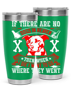 If there are no dogs in Heaven then when I die I want to go where they went Style 188#- dog- Tumbler