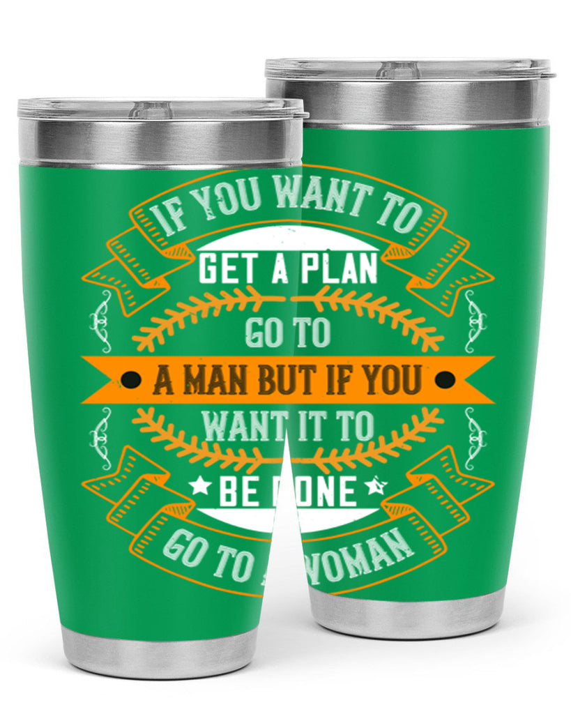 If you want to get a plan go to a man but if you want it to be done go to a woman Style 55#- womens day- Tumbler