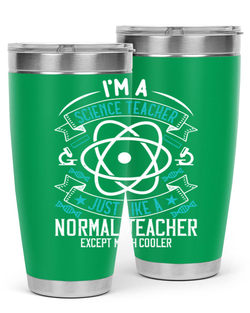 Im A Science Teacher Just Like A Normal Teacher Except Much Cooler Style 100#- teacher- tumbler