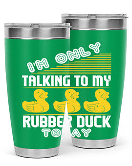 Im only talking to my rubber duck today Style 38#- duck- Tumbler