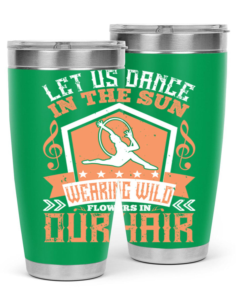 Let us dance in the sun wearing wild flowers in our hair… 22#- dance- Tumbler