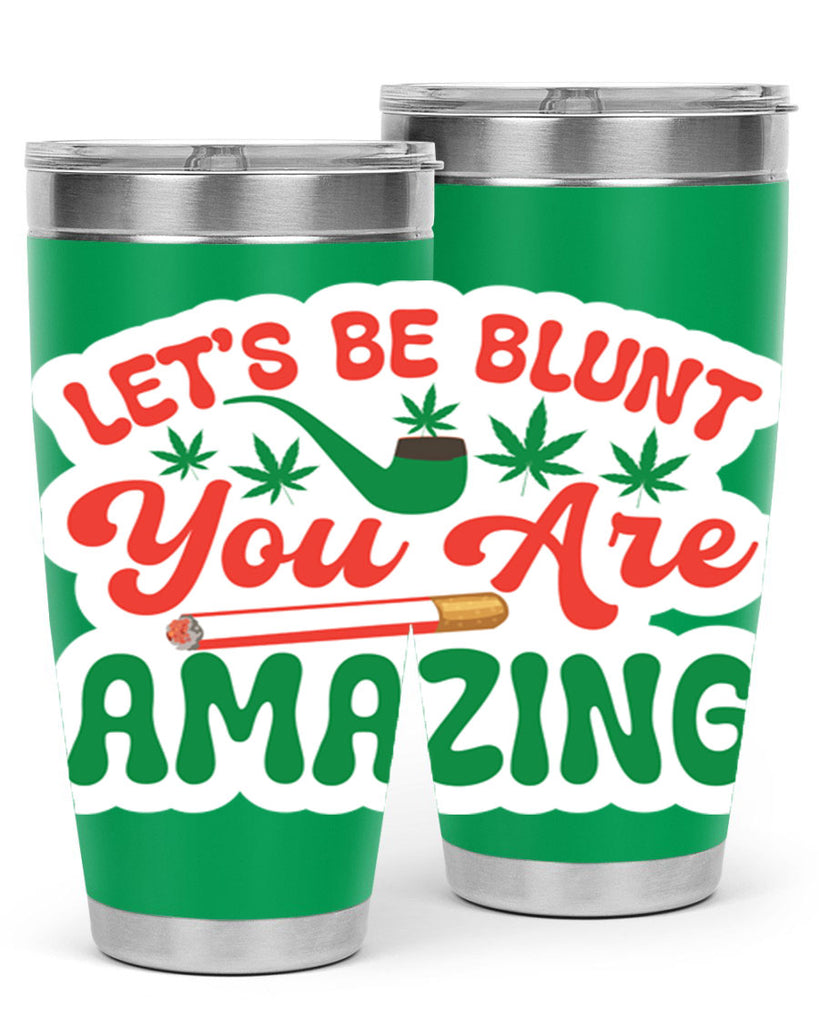 Lets Be Blunt You Are Amazing 183#- marijuana- Tumbler