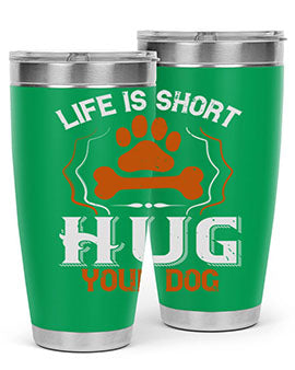 Life is Short Hug your Dog Style 169#- dog- Tumbler