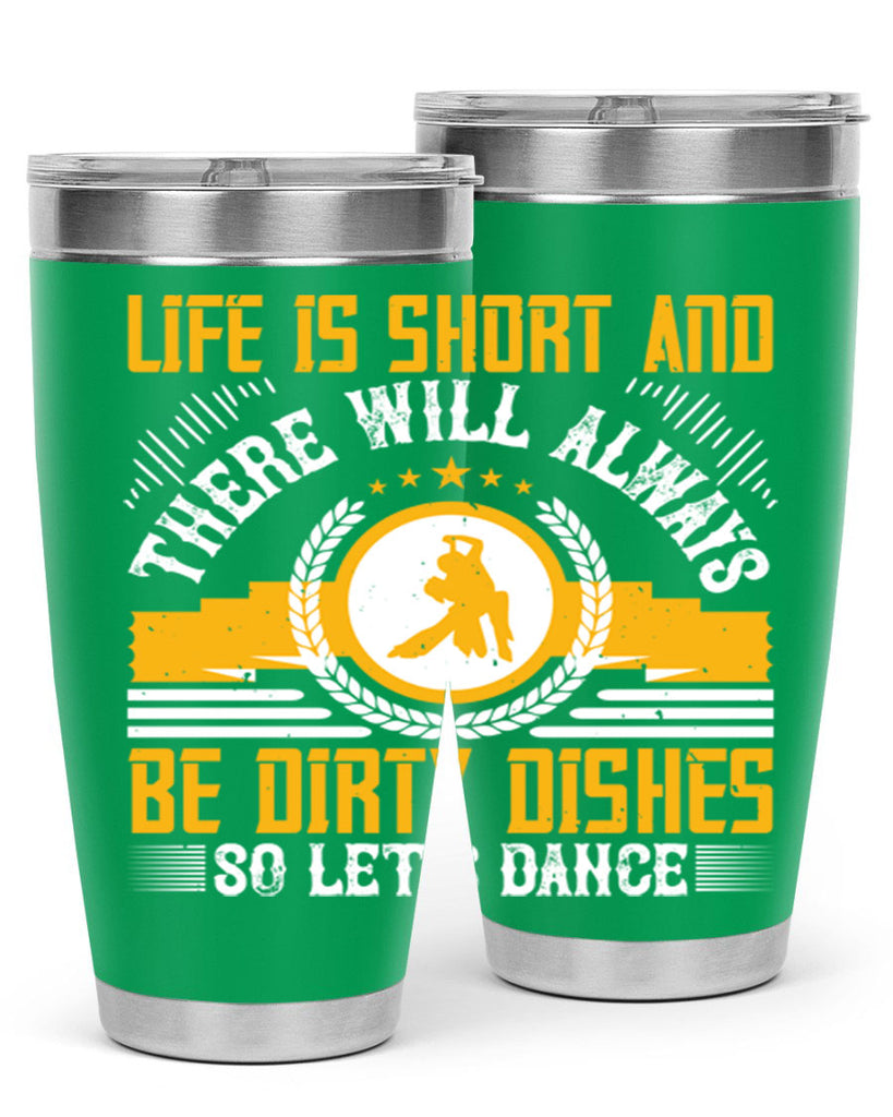 Life is short and there will always be dirty dishes so let’s dance 25#- dance- Tumbler