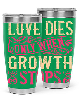 Love dies only when growth stops Style 33#- dog- Tumbler