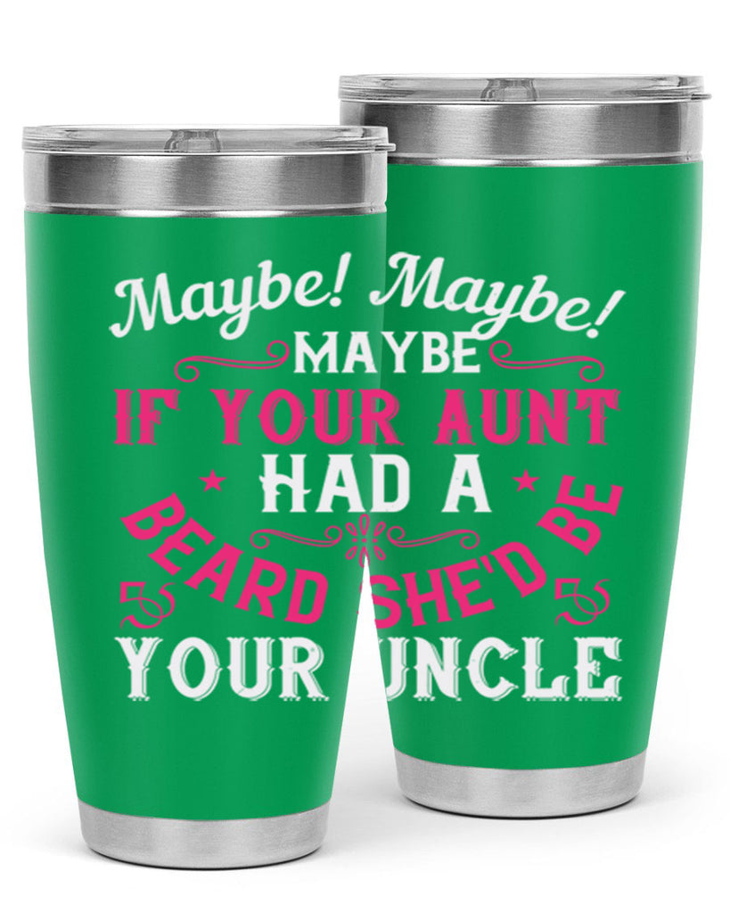 Maybe Maybe Maybe if your aunt had a beard shed be your uncle Style 39#- aunt- Tumbler