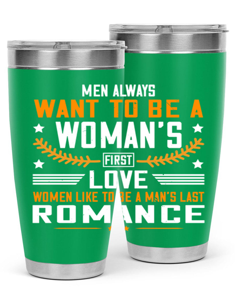 Men always want to be a womans first love women like to be a mans last romance Style 49#- womens day- Tumbler