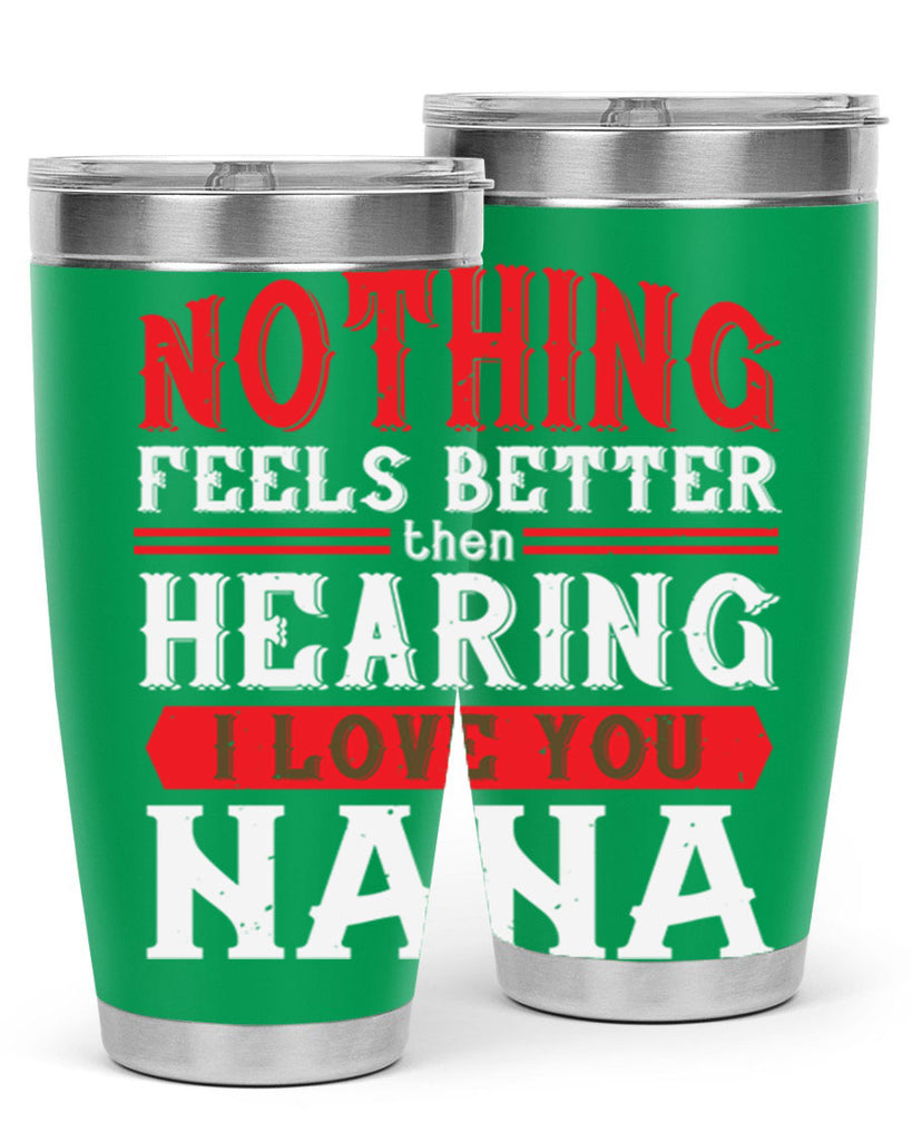 NOTHING feels better then hearing 5#- grandma - nana- Tumbler