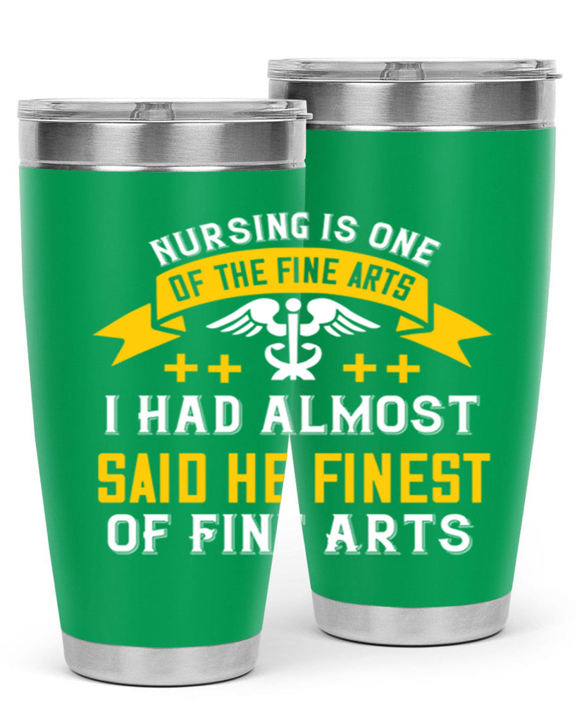 Nursing is one of the Fine Arts I had almost said he finest of Fine Arts Style 276#- nurse- tumbler