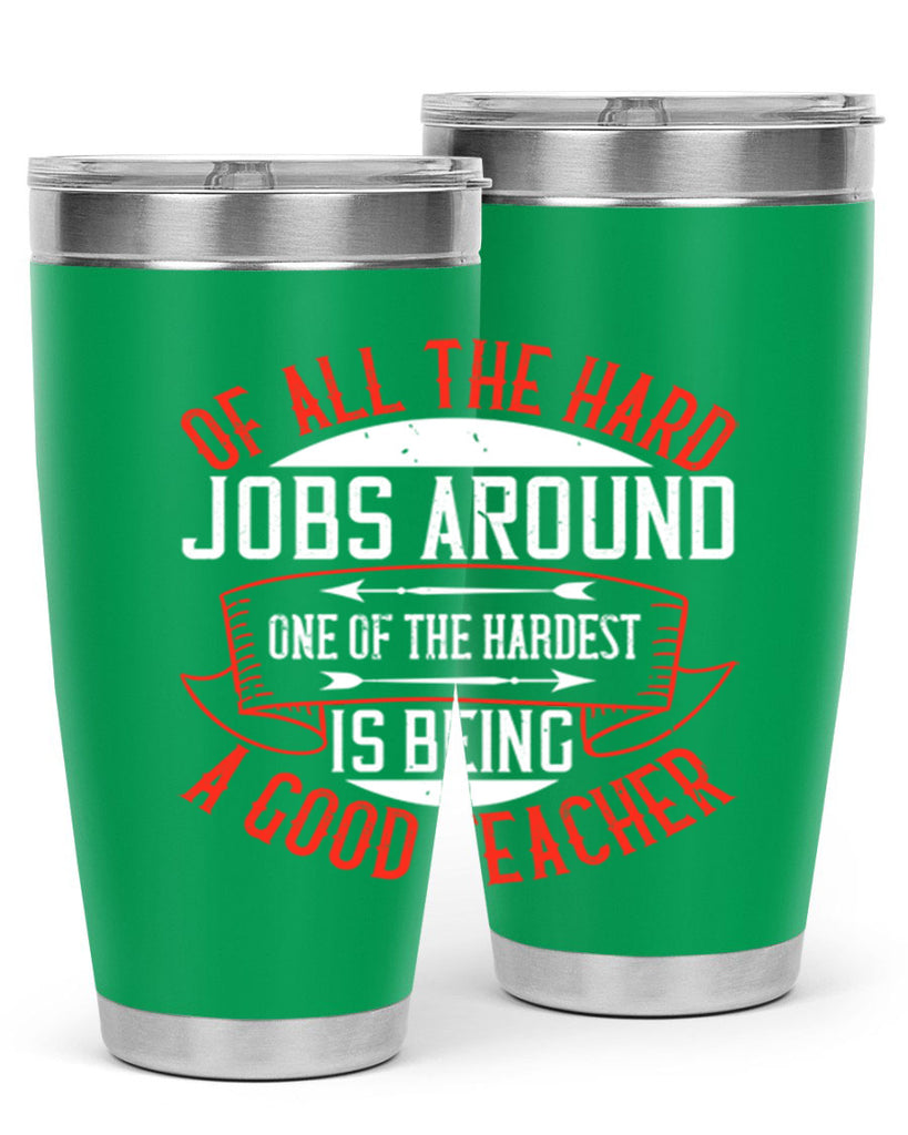 Of all the hard jobs around one of the hardest is being a good teacher Style 90#- teacher- tumbler