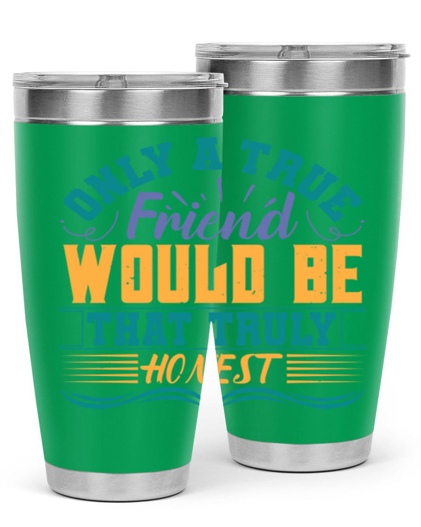 Only a true friend would be that truly honest Style 72#- Best Friend- Tumbler