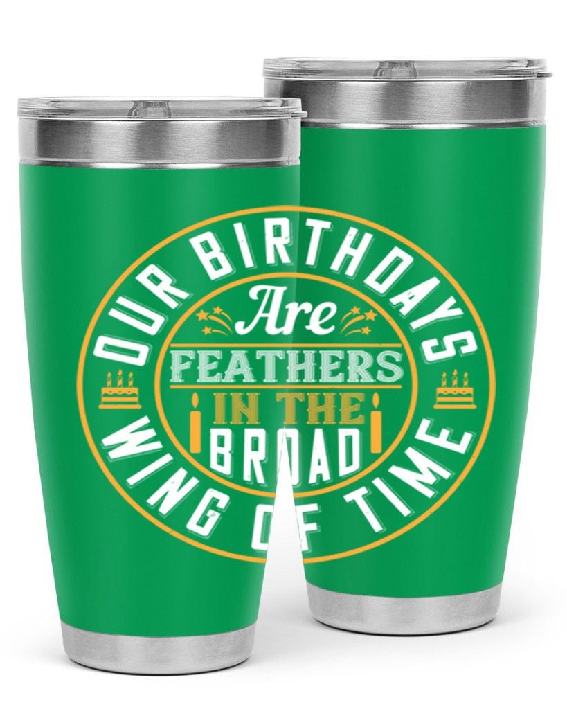 Our birthdays are feathers in the broad wing of time Style 18#- birthday- tumbler