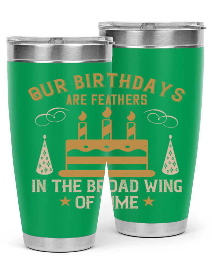 Our birthdays are feathers in the broad wing of time Style 47#- birthday- tumbler