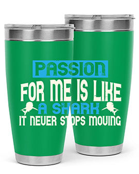 Passion for me is like a shark – it never stops moving Style 46#- shark  fish- Tumbler