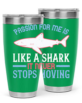 Passion for me is like a shark it never stops moving Style 48#- shark  fish- Tumbler
