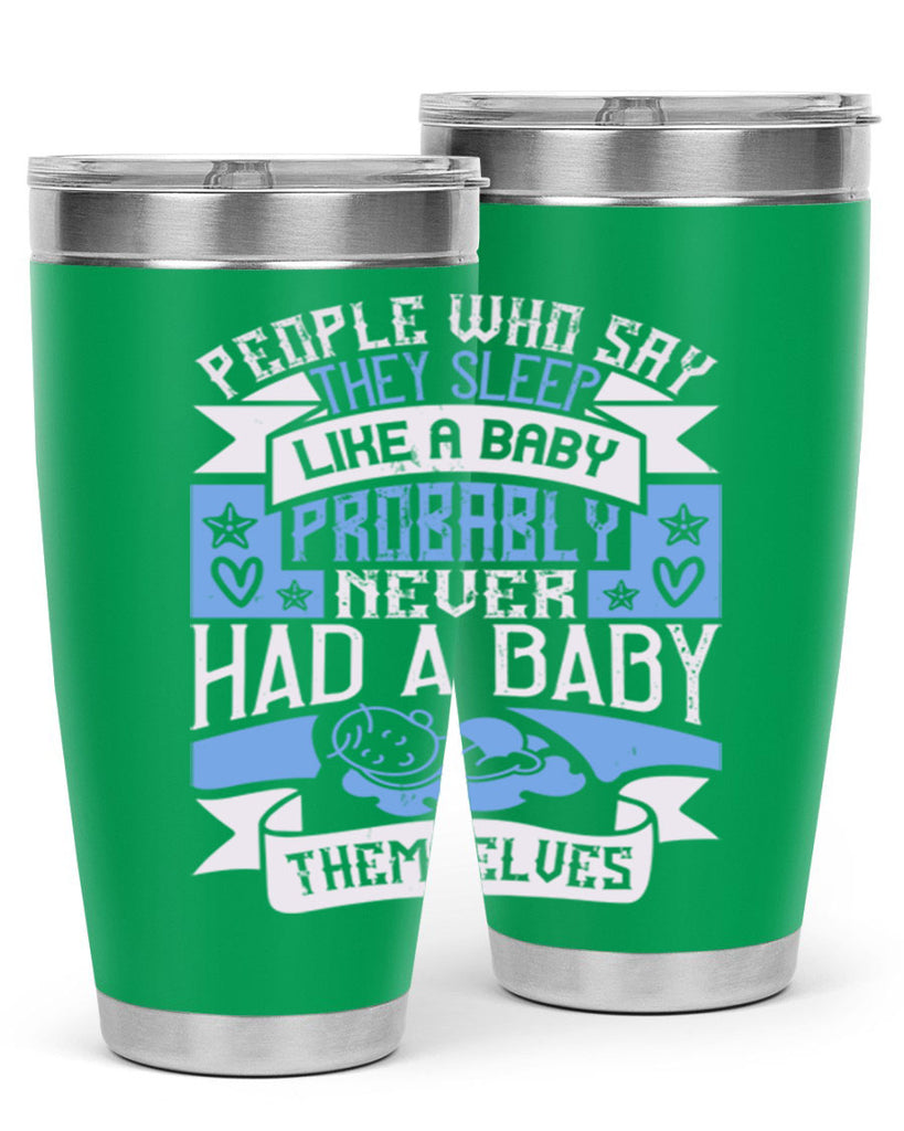 People who say they sleep like a baby probably never had a baby themselves Style 111#- baby- tumbler