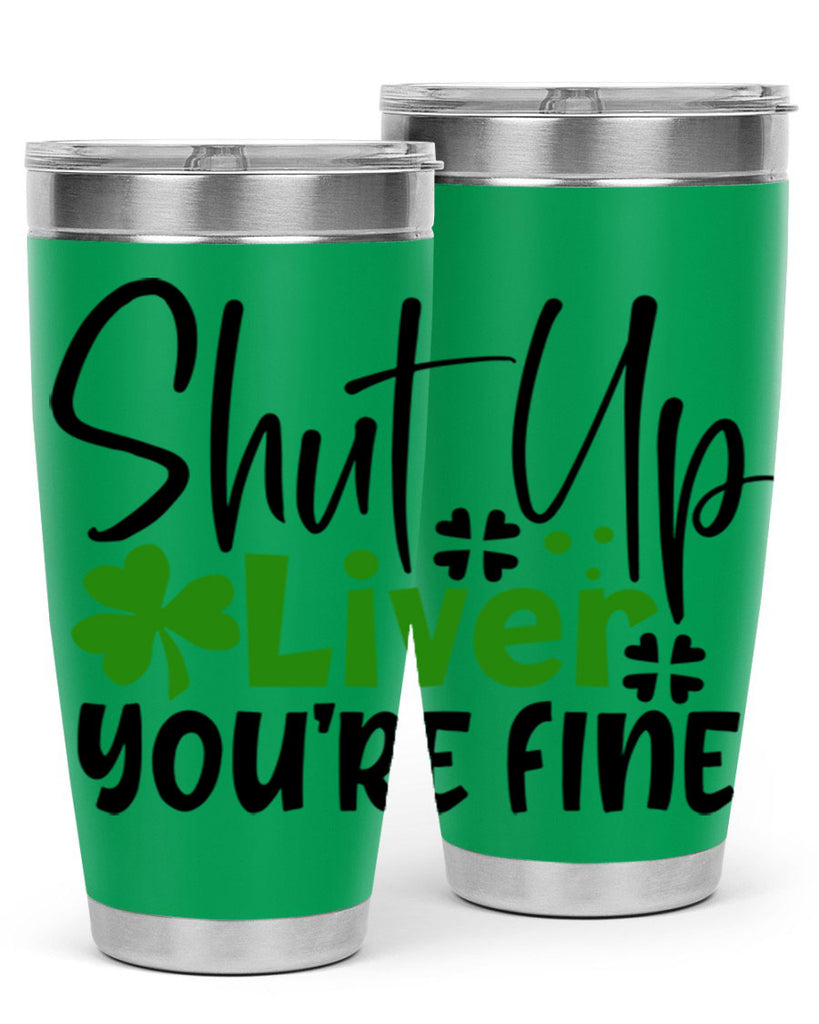 Shut Up Liver Youre Fine Style 146#- St Patricks Day- Tumbler